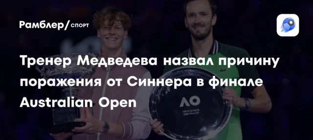 Тренер Медведева назвал причину поражения от Синнера в финале Australian Open