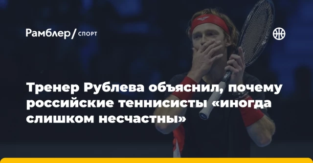 Тренер Рублева объяснил, почему российские теннисисты «иногда слишком несчастны» Тренер Рублева объяснил, почему российские теннисисты «иногда слишком несчастны»