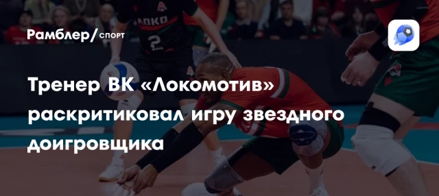 Тренер ВК «Локомотив» раскритиковал игру звездного доигровщика Тренер ВК «Локомотив» раскритиковал игру звездного доигровщика