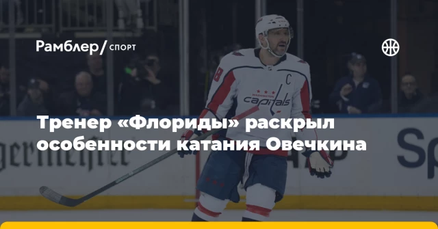 Тренер «Флориды» раскрыл особенности катания Овечкина Тренер «Флориды» раскрыл особенности катания Овечкина
