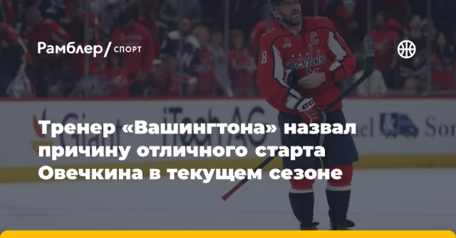 Тренер «Вашингтона» назвал причину отличного старта Овечкина в текущем сезоне Тренер «Вашингтона» назвал причину отличного старта Овечкина в текущем сезоне