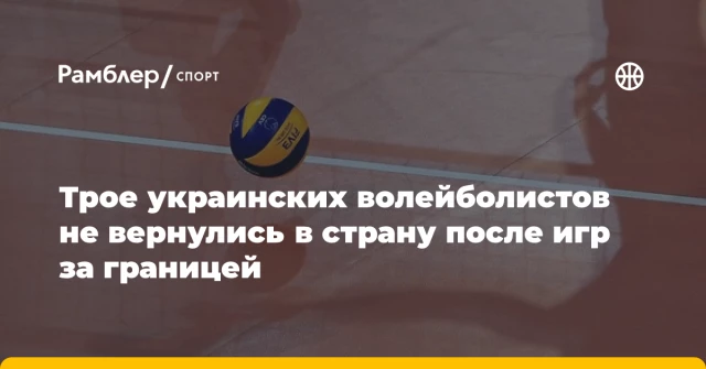 Трое украинских волейболистов не вернулись в страну после игр за границей Трое украинских волейболистов не вернулись в страну после игр за границей
