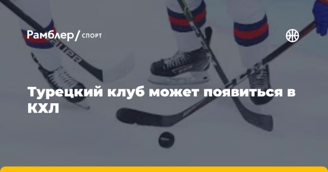 Турецкий клуб может появиться в КХЛ Турецкий клуб может появиться в КХЛ
