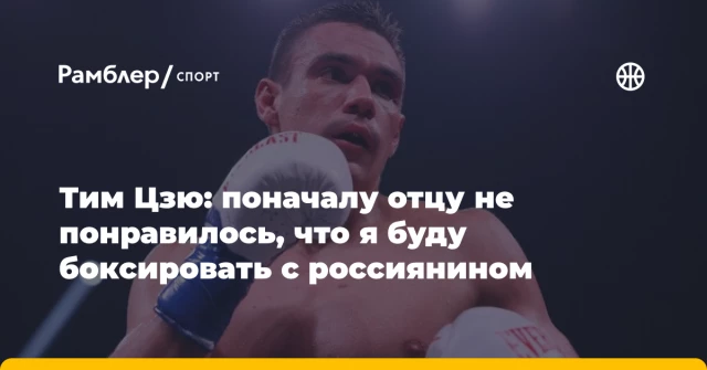 Тим Цзю: поначалу отцу не понравилось, что я буду боксировать с россиянином Тим Цзю: поначалу отцу не понравилось, что я буду боксировать с россиянином