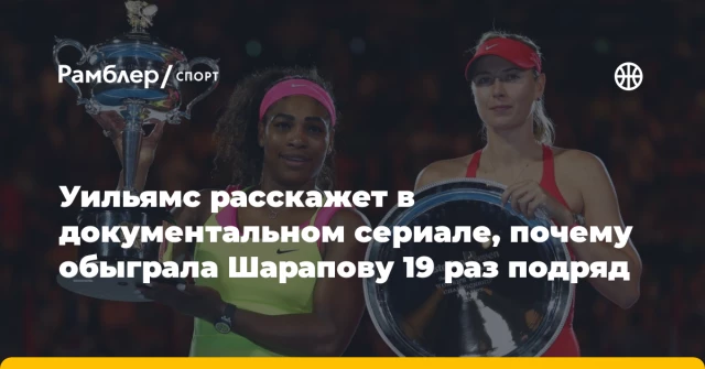 Уильямс расскажет в документальном сериале, почему обыграла Шарапову 19 раз подряд Уильямс расскажет в документальном сериале, почему обыграла Шарапову 19 раз подряд