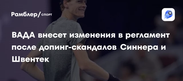 ВАДА внесет изменения в регламент после допинг-скандалов Синнера и Швентек ВАДА внесет изменения в регламент после допинг-скандалов Синнера и Швентек