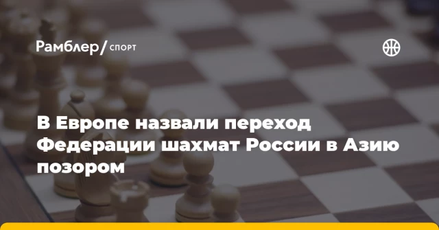 В Европе назвали переход Федерации шахмат России в Азию позором В Европе назвали переход Федерации шахмат России в Азию позором