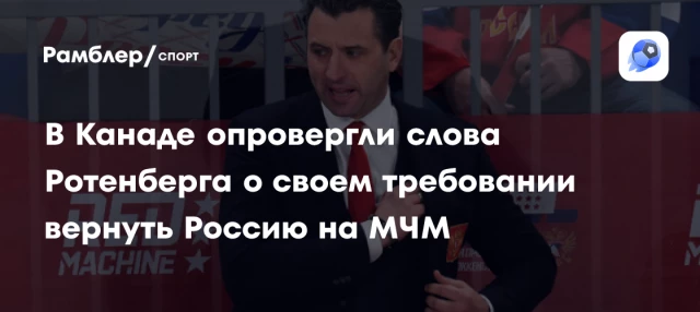 В Канаде опровергли слова Ротенберга о своем требовании вернуть Россию на МЧМ В Канаде опровергли слова Ротенберга о своем требовании вернуть Россию на МЧМ
