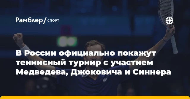 В России официально покажут теннисный турнир с участием Медведева, Джоковича и Синнера В России официально покажут теннисный турнир с участием Медведева, Джоковича и Синнера