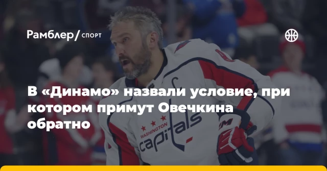 В «Динамо» назвали условие, при котором примут Овечкина обратно В «Динамо» назвали условие, при котором примут Овечкина обратно