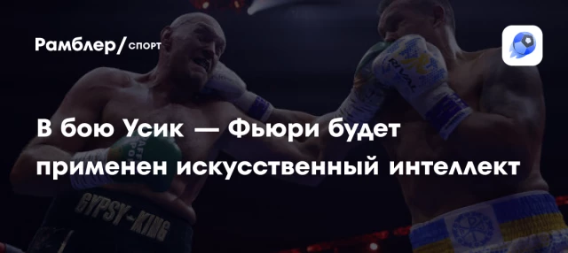 В бою Усик — Фьюри будет применен искусственный интеллект В бою Усик — Фьюри будет применен искусственный интеллект
