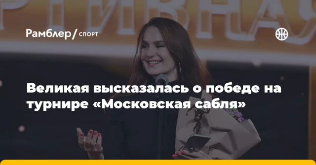Великая высказалась о победе на турнире «Московская сабля» Великая высказалась о победе на турнире «Московская сабля»