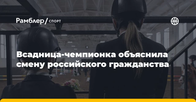 Всадница-чемпионка объяснила смену российского гражданства Всадница-чемпионка объяснила смену российского гражданства