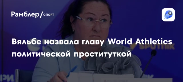 Вяльбе назвала главу World Athletics политической проституткой Вяльбе назвала главу World Athletics политической проституткой
