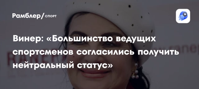 Винер: «Большинство ведущих спортсменов согласились получить нейтральный статус» Винер: «Большинство ведущих спортсменов согласились получить нейтральный статус»