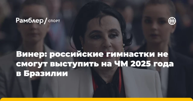 Винер: российские гимнастки не смогут выступить на ЧМ 2025 года в Бразилии Винер: российские гимнастки не смогут выступить на ЧМ 2025 года в Бразилии