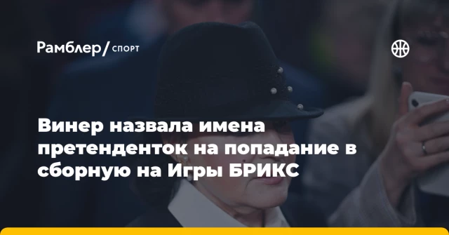 Винер назвала имена претенденток на попадание в сборную на Игры БРИКС Винер назвала имена претенденток на попадание в сборную на Игры БРИКС