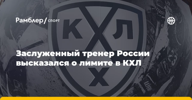 Заслуженный тренер России высказался о лимите в КХЛ Заслуженный тренер России высказался о лимите в КХЛ
