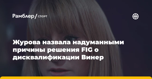Журова назвала надуманными причины решения FIG о дисквалификации Винер Журова назвала надуманными причины решения FIG о дисквалификации Винер