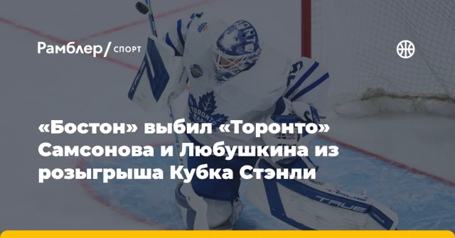 «Бостон» выбил «Торонто» Самсонова и Любушкина из розыгрыша Кубка Стэнли «Бостон» выбил «Торонто» Самсонова и Любушкина из розыгрыша Кубка Стэнли