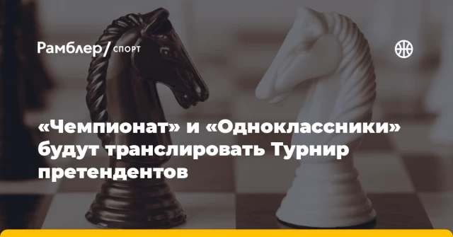 «Чемпионат» и «Одноклассники» будут транслировать Турнир претендентов «Чемпионат» и «Одноклассники» будут транслировать Турнир претендентов