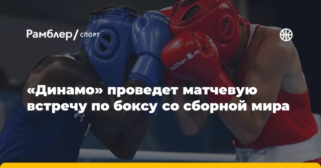 «Динамо» проведет матчевую встречу по боксу со сборной мира «Динамо» проведет матчевую встречу по боксу со сборной мира
