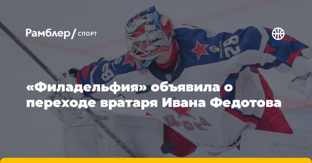 «Филадельфия» объявила о переходе вратаря Ивана Федотова «Филадельфия» объявила о переходе вратаря Ивана Федотова