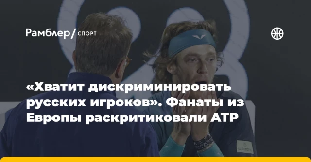«Хватит дискриминировать русских игроков». Фанаты из Европы раскритиковали ATP «Хватит дискриминировать русских игроков». Фанаты из Европы раскритиковали ATP