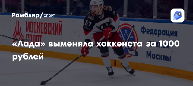«Лада» выменяла хоккеиста за 1000 рублей «Лада» выменяла хоккеиста за 1000 рублей