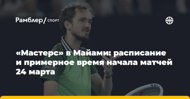«Мастерс» в Майами: расписание и примерное время начала матчей 24 марта «Мастерс» в Майами: расписание и примерное время начала матчей 24 марта