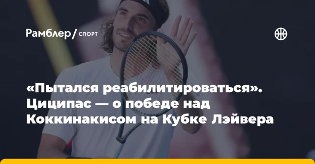 «Пытался реабилитироваться». Циципас — о победе над Коккинакисом на Кубке Лэйвера «Пытался реабилитироваться». Циципас — о победе над Коккинакисом на Кубке Лэйвера