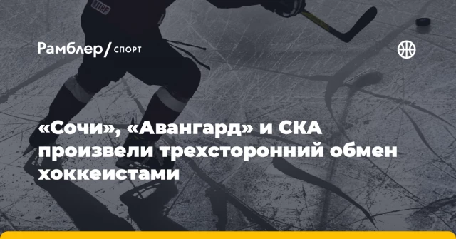 «Сочи», «Авангард» и СКА произвели трехсторонний обмен хоккеистами «Сочи», «Авангард» и СКА произвели трехсторонний обмен хоккеистами