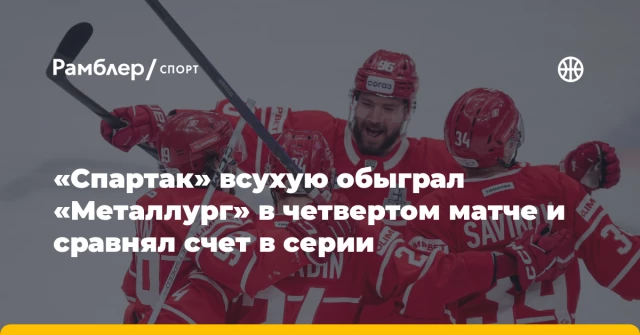 «Спартак» всухую обыграл «Металлург» в четвертом матче и сравнял счет в серии «Спартак» всухую обыграл «Металлург» в четвертом матче и сравнял счет в серии