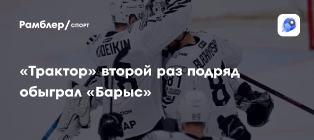 «Трактор» второй раз подряд обыграл «Барыс» «Трактор» второй раз подряд обыграл «Барыс»