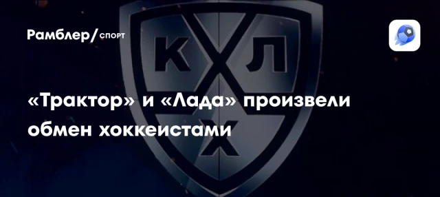 «Трактор» и «Лада» произвели обмен хоккеистами «Трактор» и «Лада» произвели обмен хоккеистами