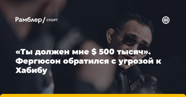 «Ты должен мне $ 500 тысяч». Фергюсон обратился с угрозой к Хабибу «Ты должен мне $ 500 тысяч». Фергюсон обратился с угрозой к Хабибу
