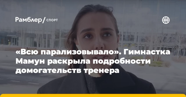 «Всю парализовывало». Гимнастка Мамун раскрыла подробности домогательств тренера «Всю парализовывало». Гимнастка Мамун раскрыла подробности домогательств тренера