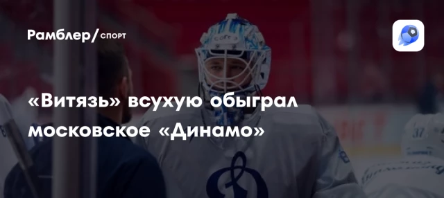 «Витязь» всухую обыграл московское «Динамо» «Витязь» всухую обыграл московское «Динамо»