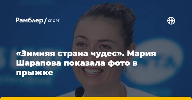 «Зимняя страна чудес». Мария Шарапова показала фото в прыжке «Зимняя страна чудес». Мария Шарапова показала фото в прыжке